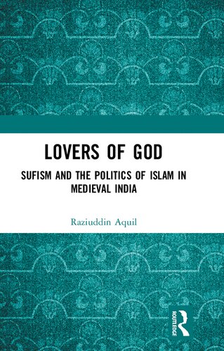 Lovers of God. Sufism and the Politics of Islam in Medieval India