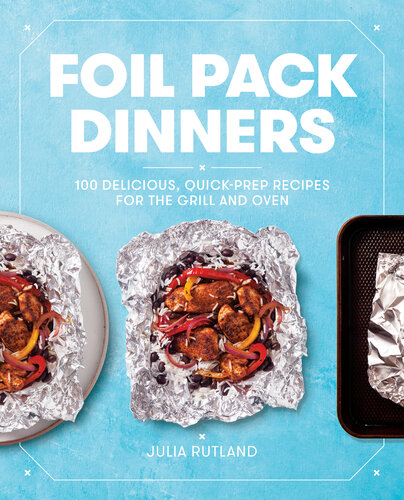 100 Delicious, Quick-Prep Recipes for the Grill and Oven