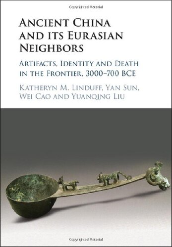 Ancient China and its Eurasian Neighbors: Artifacts, Identity and Death on the Frontier, 3000–700 BCE