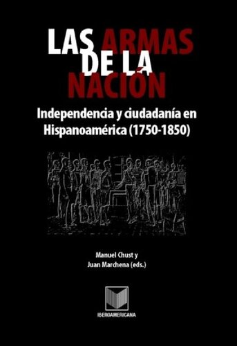 Las armas de la nación: independencia y ciudadanía en Hispanoamérica (1750-1850)