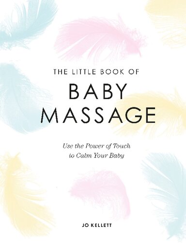 The Little Book of Baby Massage: Use the Power of Touch to Calm Your Baby