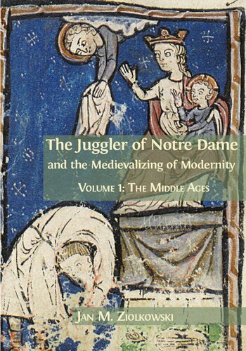 The Juggler of Notre Dame and the Medievalizing of Modernity : Volume 1: The Middle Ages