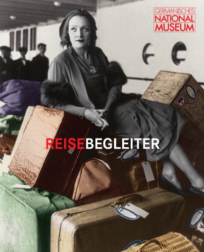 Reisebegleiter - mehr als nur Gepäck : Begleitband zur Ausstellung im Germanischen Nationalmuseum, Nürnberg, 9. Dezember 2010 bis 1. Mai 2011
