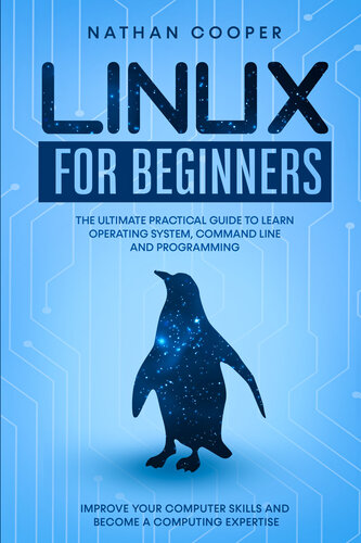 Linux for Beginners: The Ultimate Practical Guide to Operating System, Command Line and Programming. Improve your Computer Skills and Become a Computing Expertise