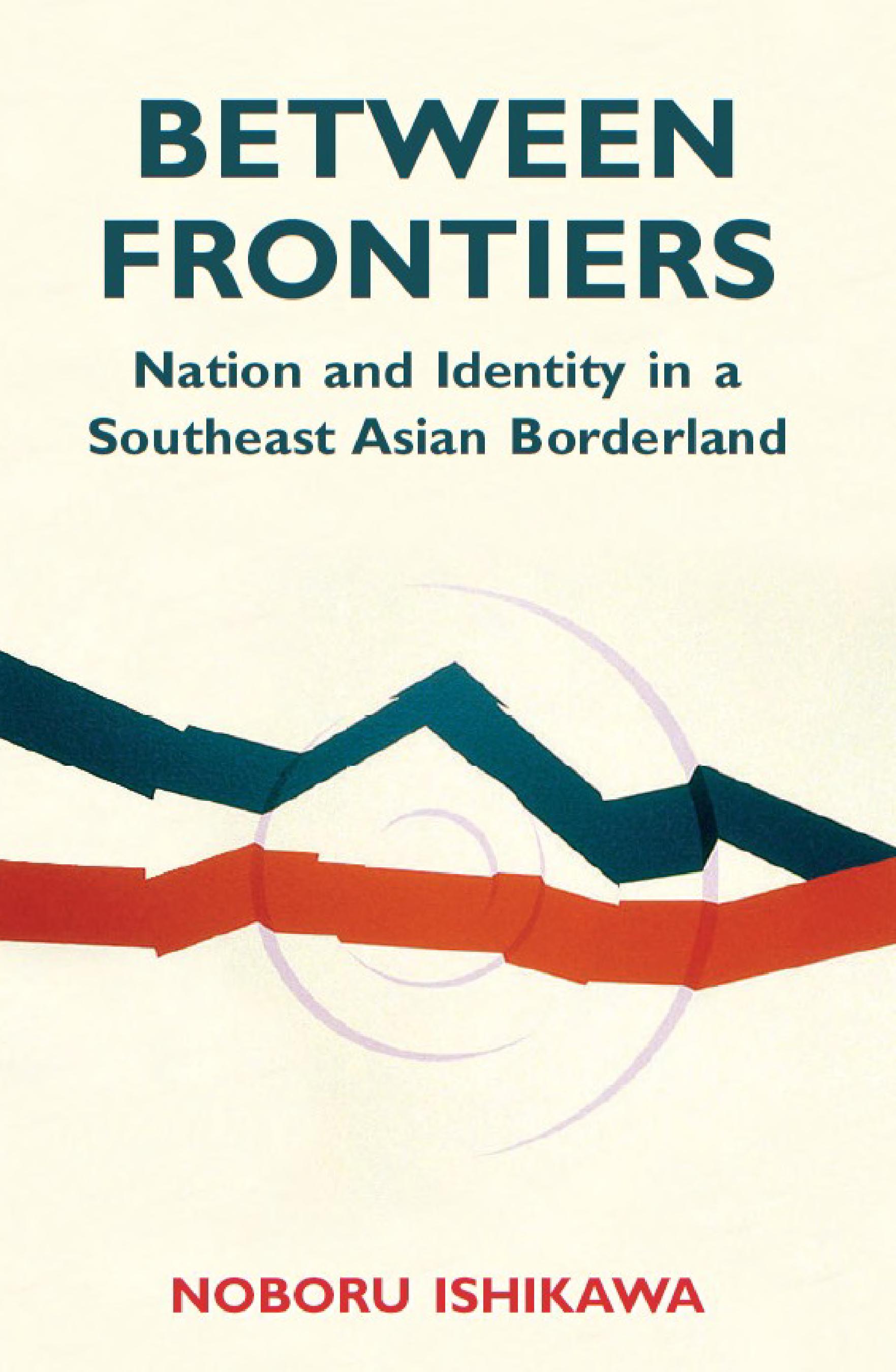 Between Frontiers: Nation and Identity in a Southeast Asian Borderland