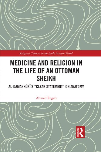 Medicine and Religion in the Life of an Ottoman Sheikh: Al-Damanhūrī’s “Clear Statement” on Anatomy