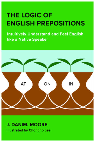 The Logic of English Prepositions: Intuitively Understand and Feel English like a Native Speaker