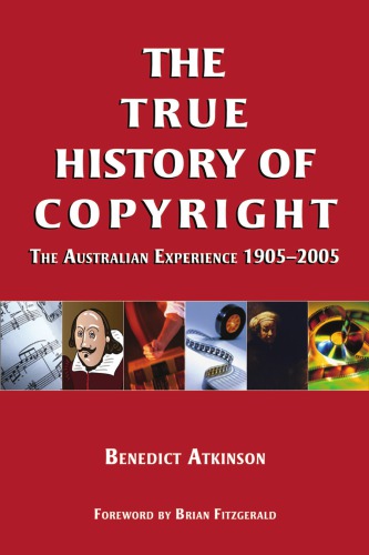 The True History Of Copyright: The Australian Experience 1905-2005