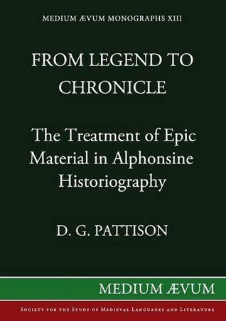 From Legend to Chronicle: The Treatment of Epic Material in Alphonsine Historiography