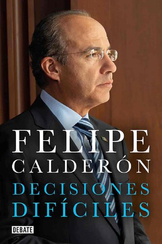Felipe Calderón decisiones difíciles