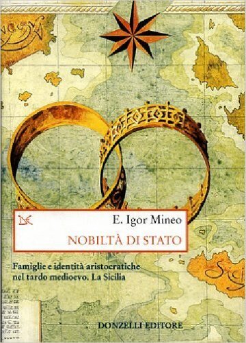 Nobiltà di Stato. Famiglie e identità aristocratiche nel tardo medioevo. La Sicilia.