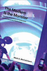 The Medium Is The Monster: Canadian Adaptations Of Frankenstein And The Discourse Of Technology