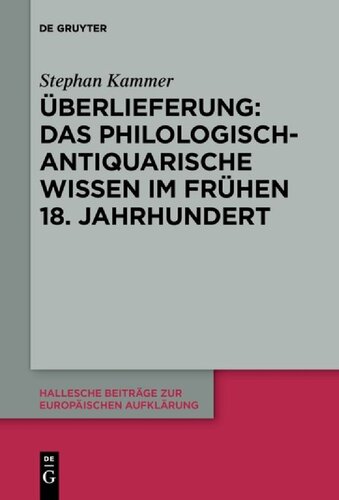 Überlieferung: Das philologisch-antiquarische Wissen im frühen 18. Jahrhundert