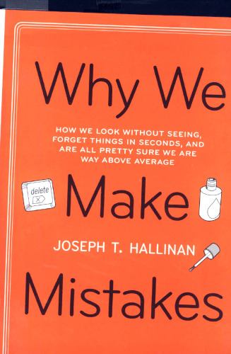Why we make mistakes : how we look without seeing, forget things in seconds, and are all pretty sure we are way above average