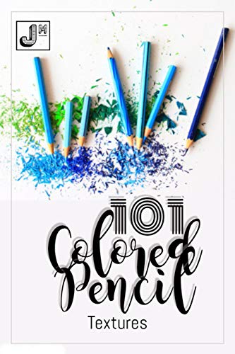 101 Colored Pencil Textures : Realistic Step-by-step Drawing Methods For Rendering A Range Of Surfaces And Textures