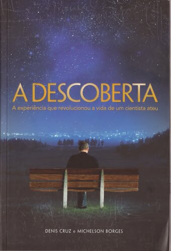A Descoberta: A experiência que revolucionou a vida de um cientista ateu