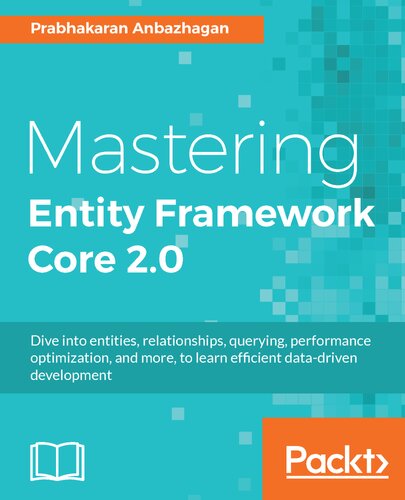 Mastering Entity Framework Core 2.0: Dive into entities, relationships, querying, performance optimization, and more, to learn efficient data-driven development