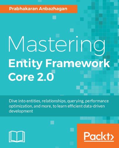 Mastering Entity Framework Core 2.0: Dive into entities, relationships, querying, performance optimization, and more, to learn efficient data-driven development