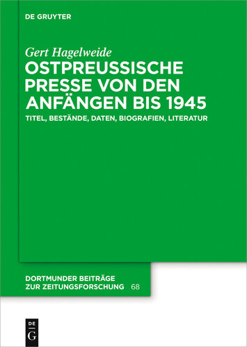 Ostpreussische Presse von den Anfängen bis 1945: Titel, Bestände, Daten, Biografien, Literatur