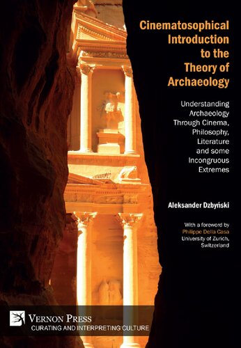 Cinematosophical Introduction to the Theory of Archaeology: Understanding Archaeology Through Cinema, Philosophy, Literature and Some Incongruous Extremes