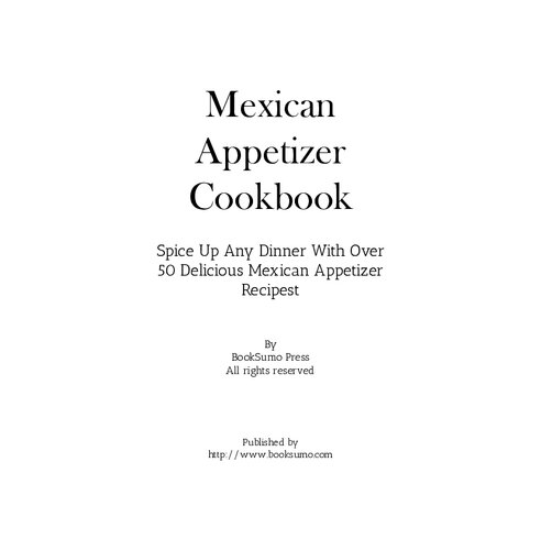 Mexican Appetizer Cookbook: Spice Up Any Dinner With Over 50 Delicious Mexican Appetizer Recipest