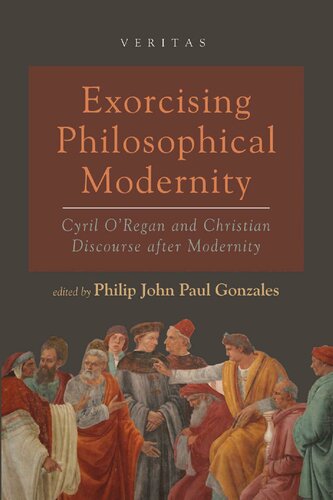 Exorcising Philosophical Modernity: Cyril O’Regan and Christian Discourse after Modernity (Veritas)