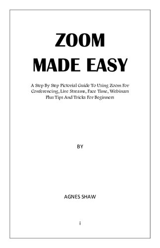 Zoom Made Easy: A Step By Step Pictorial Guide To Using Zoom For Conferencing