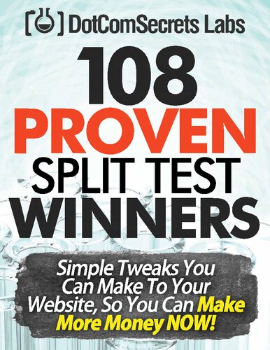 108 Proven Split Test Winners. Simple Tweaks You Can Make to Your Website, so You Can Make More Money Now!