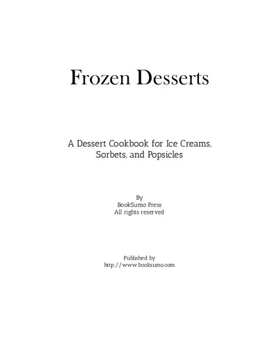 Frozen Desserts: A Dessert Cookbook for Ice Creams, Sorbets, and Popsicles