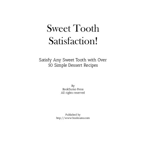 Sweet Tooth Satisfaction!: Satisfy Any Sweet Tooth with Over 50 Simple Dessert Recipes