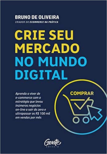 Crie seu mercado no mundo digital: Aprenda a viver de e-commerce com a estratégia que levou inúmeros negócios on-line a sair do zero e ultrapassar os R$ 100 mil em vendas por mês