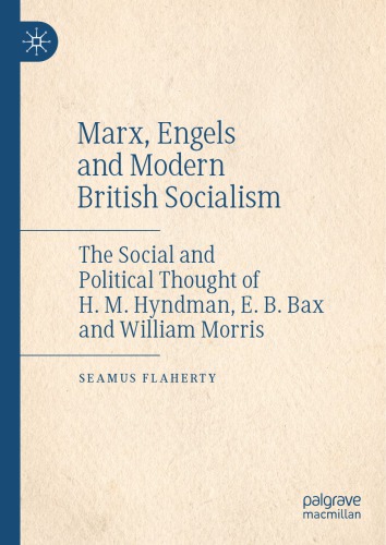 Marx, Engels And Modern British Socialism: The Social And Political Thought Of H. M. Hyndman, E. B. Bax And William Morris