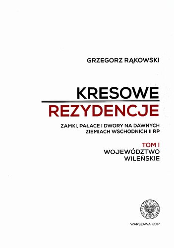 Kresowe rezydencje : zamki, pałace i dwory na dawnych ziemiach wschodnich II RP. T.1: Województwo wileńskie