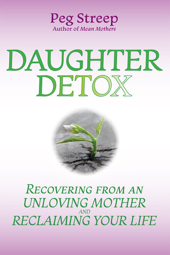 Daughter Detox: Recovering from An Unloving Mother and Reclaiming Your Life