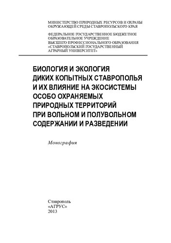 Биология и экология диких копытных Ставрополья и их влияние на экосистемы особо охраняемых природных территорий при вольном и полувольном содержании и разведении: монография