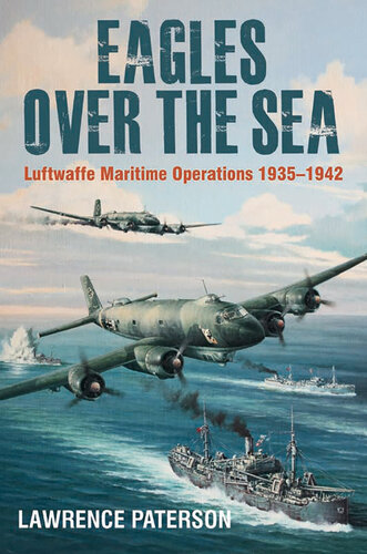 Eagles Over the Sea, 1935–42: The History of Luftwaffe Maritime Operations