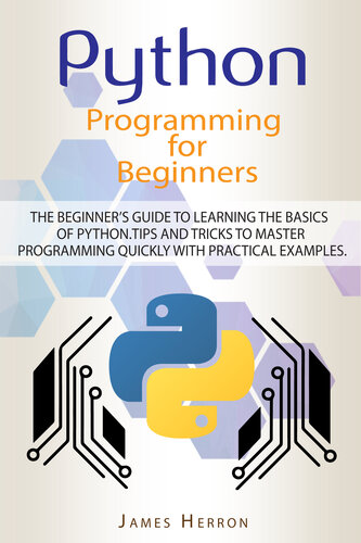 Python Programming For Beginners: The Beginner’s Guide to Learning the Basics of Python. Tips and Tricks to Master Programming Quickly with Practical Examples