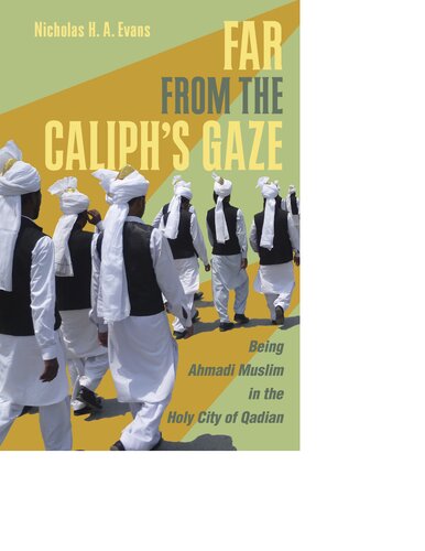 Far from the Caliph's Gaze: Being Ahmadi Muslim in the Holy City of Qadian