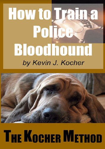 How to Train a Police Bloodhound and Scent Discriminating Patrol Dog ; The Kocher Method