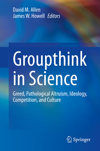 Groupthink in Science: Greed, Pathological Altruism, Ideology, Competition, and Culture