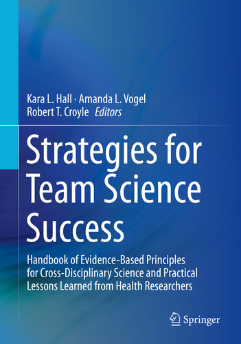 Strategies for Team Science Success: Handbook of Evidence-based Principles for Cross-disciplinary Science and Practical Lessons Learned from Health Researchers