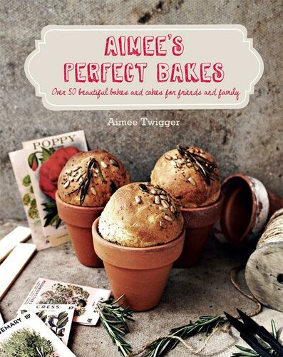 Aimee's Perfect Bakes: Over 50 Beautiful Bakes and Cakes for Friends and Family