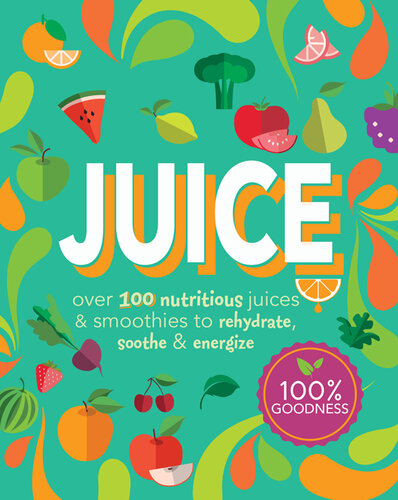 Juice: Over 100 Nutritious Juices & Smoothies to Rehydrate, Soothe & Energize