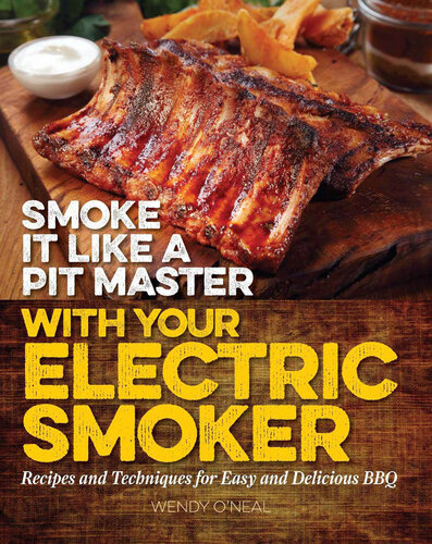 Smoke It Like a Pit Master with Your Electric Smoker: Recipes and Techniques for Easy and Delicious BBQ