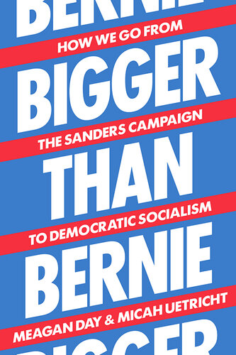 Bigger Than Bernie - How We Go from the Sanders Campaign to Democratic Socialism