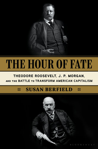 The Hour of Fate: Theodore Roosevelt, J.P.  Morgan, and the Battle to Transform American Capitalism