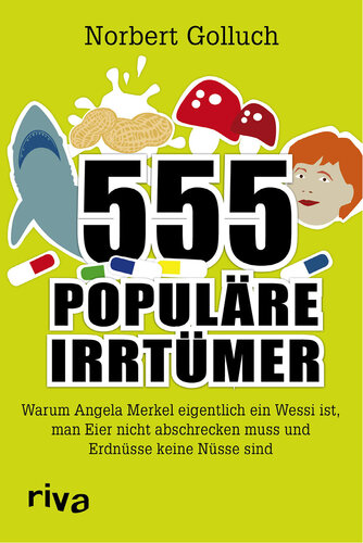 555 populäre Irrtümer · Warum Angela Merkel eigentlich ein Wessi ist, man Eier nicht abschrecken muss und Erdnüsse keine Nüsse sind