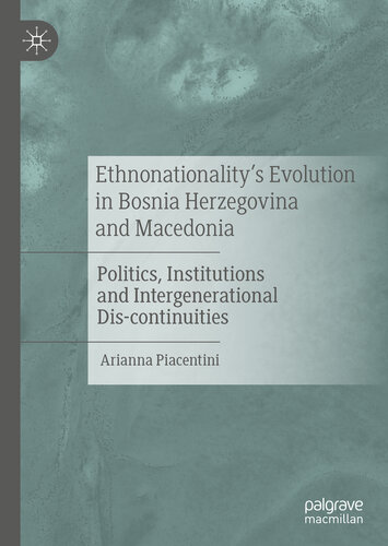 Ethnonationality’s Evolution in Bosnia Herzegovina and Macedonia: Politics, Institutions and Intergenerational Dis-continuities