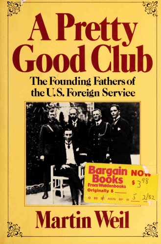 A Pretty Good Club: The Founding Fathers Of The U. S. Foreign Service