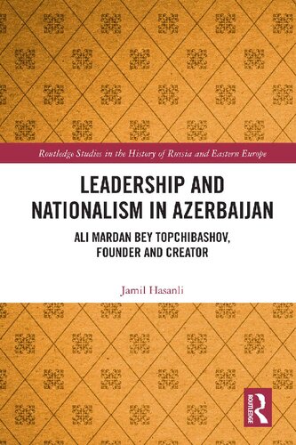 Leadership and Nationalism in Azerbaijan: Ali Mardan Bey Topchibashov, Founder and Creator